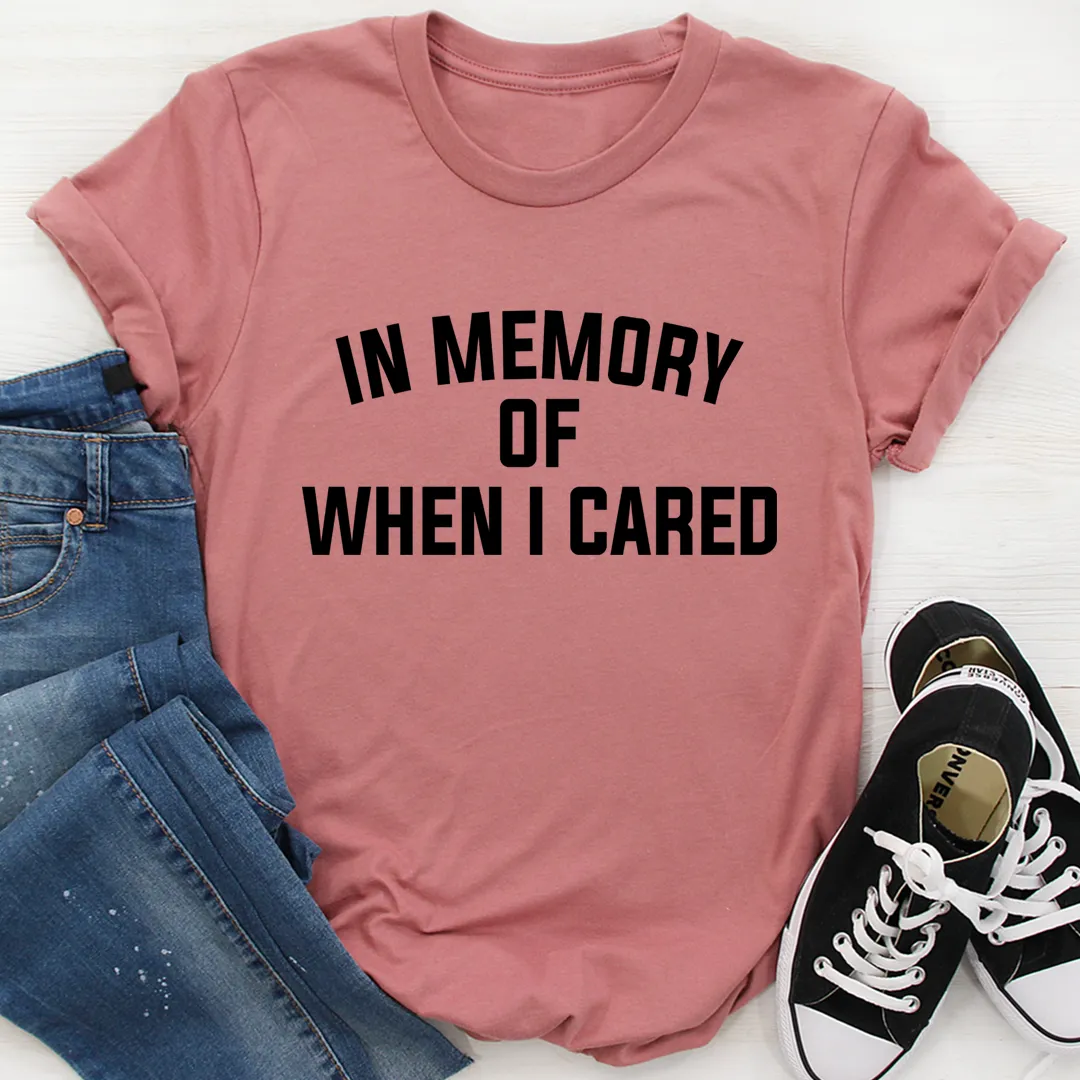 Graphic T-Shirts In Memory Of When I Cared Tee